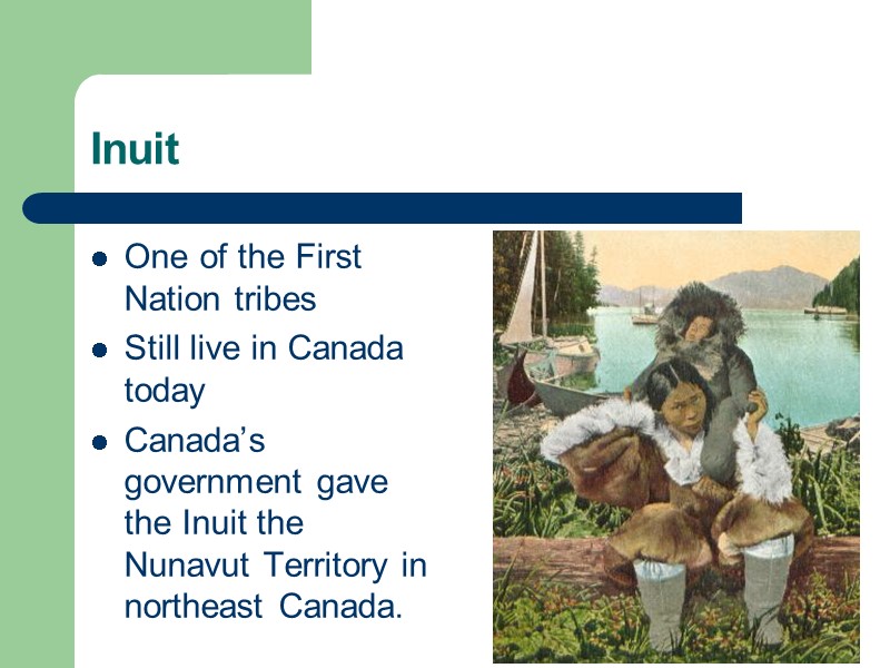 Inuit One of the First Nation tribes  Still live in Canada today 